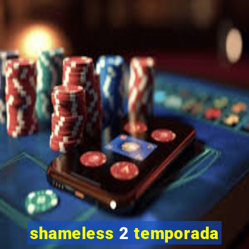 shameless 2 temporada